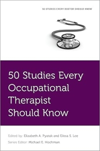 Book cover for 50 Studies Every Occupational Therapist Should Know, Elizabeth A Pyatak and Elissa S Lee (2023)